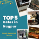 Top 5 Cafes in Nagpur You Must Try for a Perfect Hangout